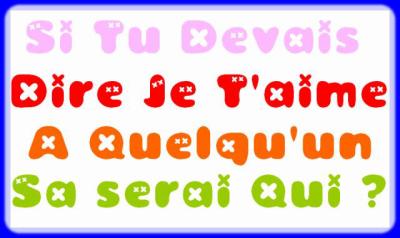 Si te devrais dire je t'aime a kelkun sa serai a qui ?